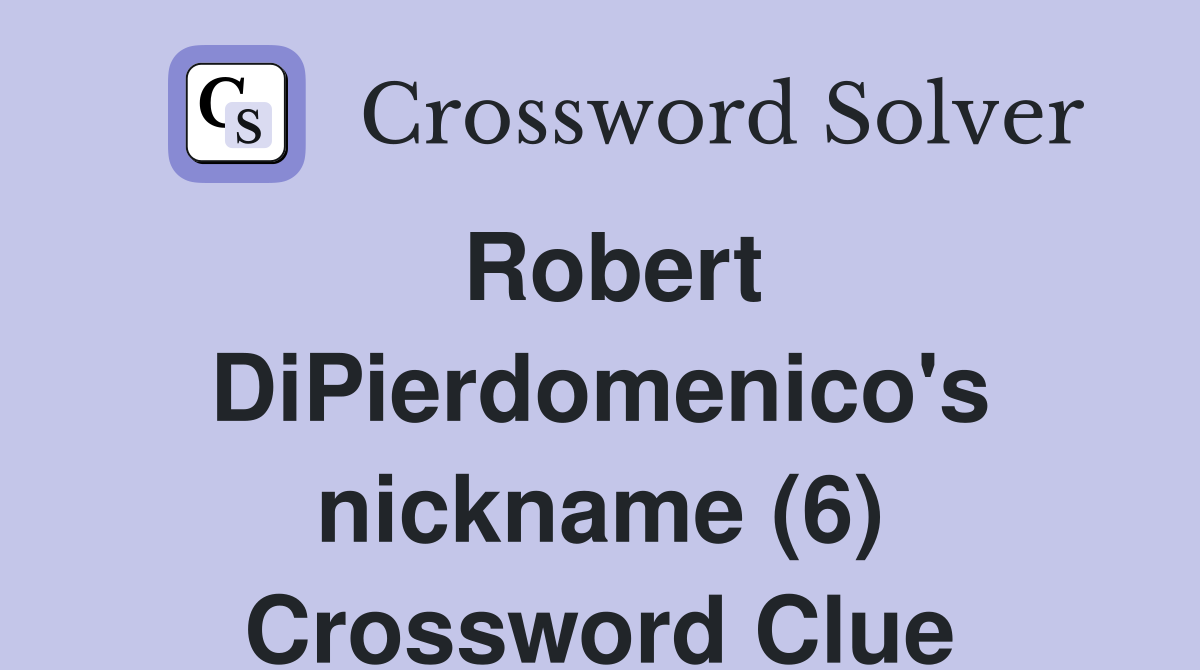 Robert DiPierdomenico's nickname (6) Crossword Clue