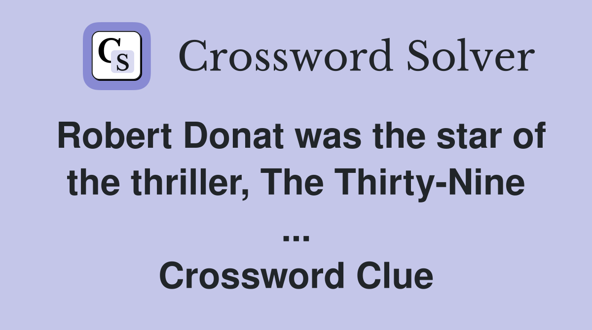 Robert Donat was the star of the thriller, The Thirty-Nine ... Crossword Clue
