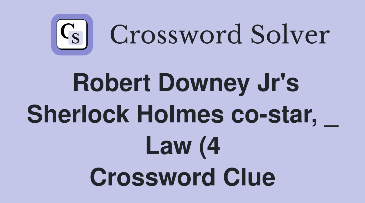 Robert Downey Jr #39 s Sherlock Holmes co star Law (4) Crossword Clue Robert Downey Jr #39 s Sherlock Holmes co star Law (4) Crossword Clue