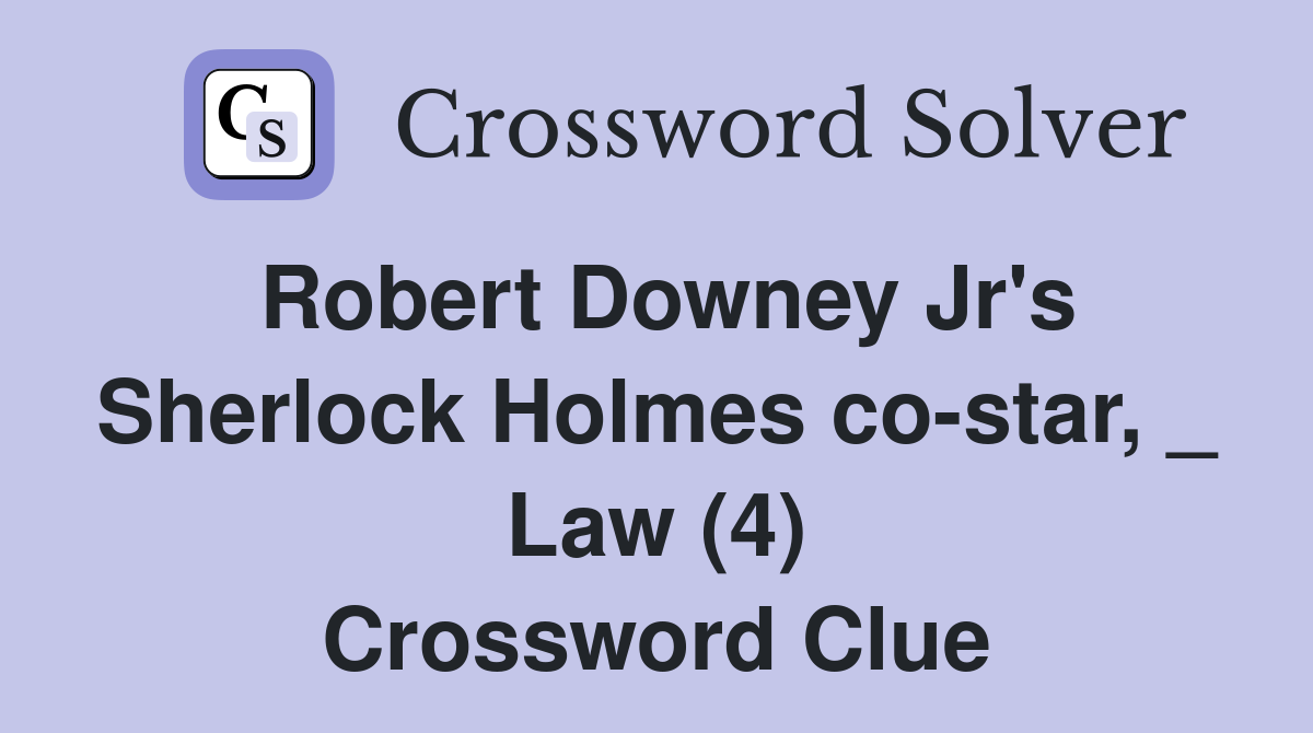 Robert Downey Jr's Sherlock Holmes co-star, _ Law (4) - Crossword Clue ...