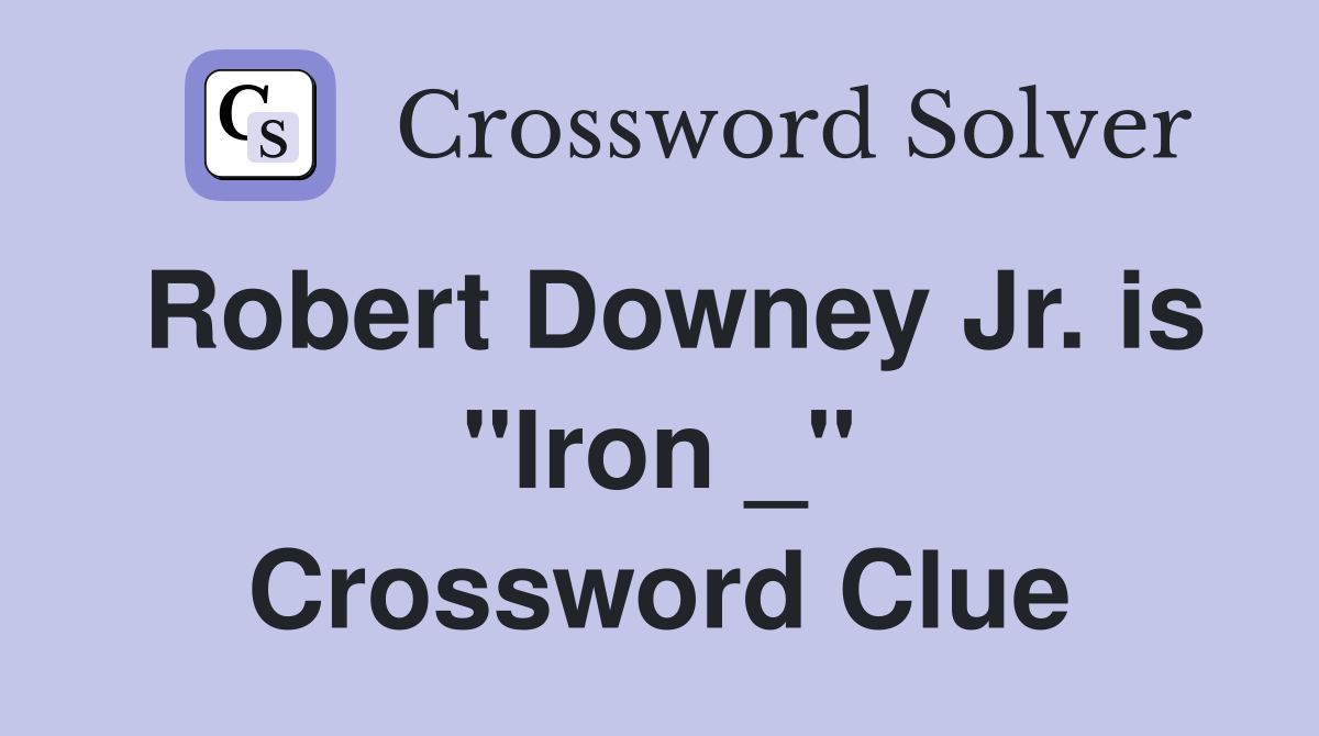 Robert Downey Jr. is "Iron _" Crossword Clue