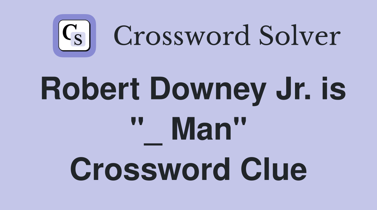 Robert Downey Jr. is "_ Man" Crossword Clue