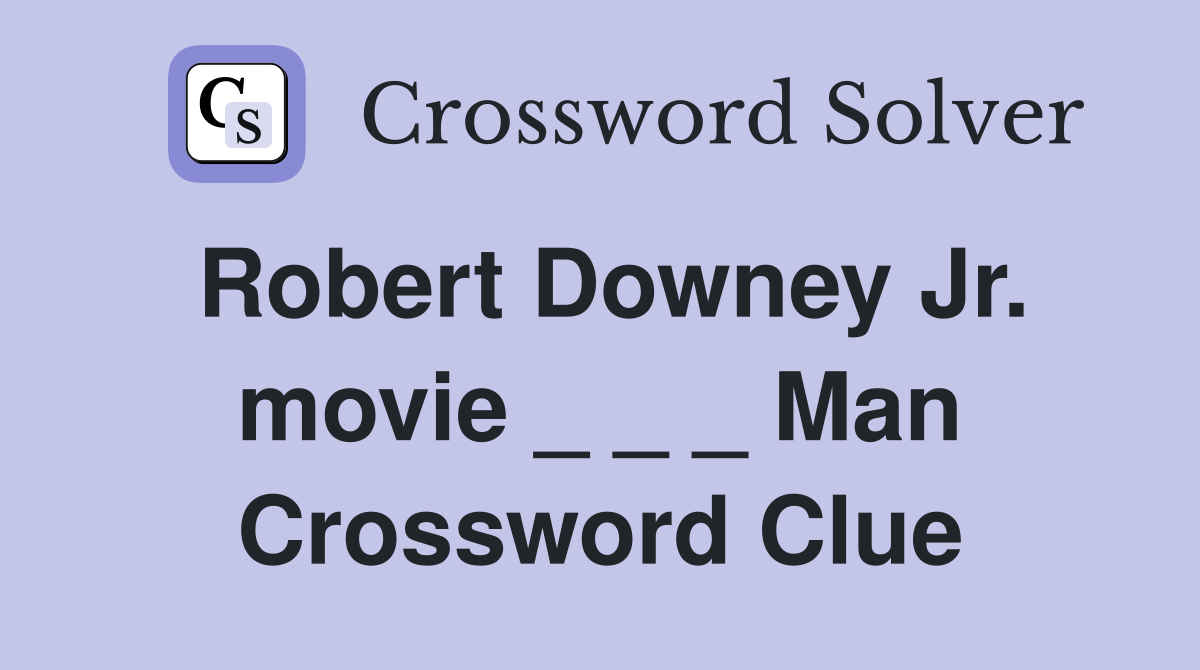 Robert Downey Jr. movie _ _ _ Man Crossword Clue
