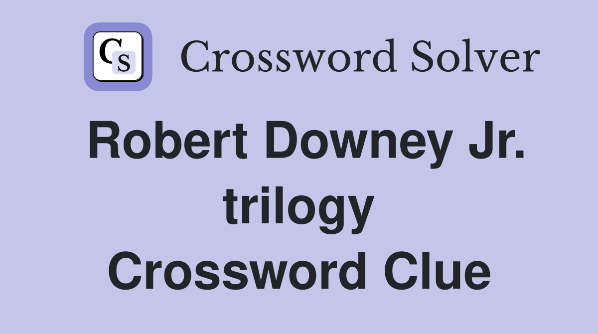 Robert Downey Jr. trilogy Crossword Clue