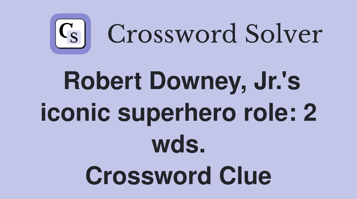 Robert Downey, Jr.'s iconic superhero role: 2 wds. Crossword Clue