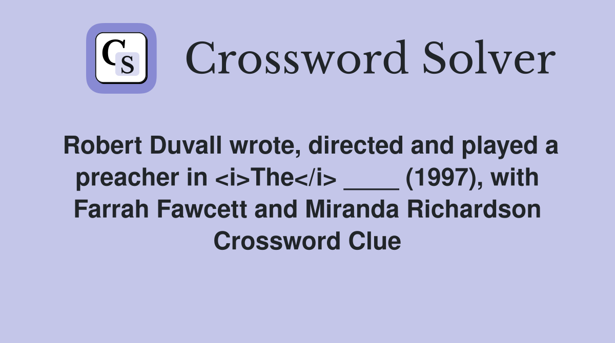 Robert Duvall wrote, directed and played a preacher in <i>The</i> ____ (1997), with Farrah Fawcett and Miranda Richardson Crossword Clue