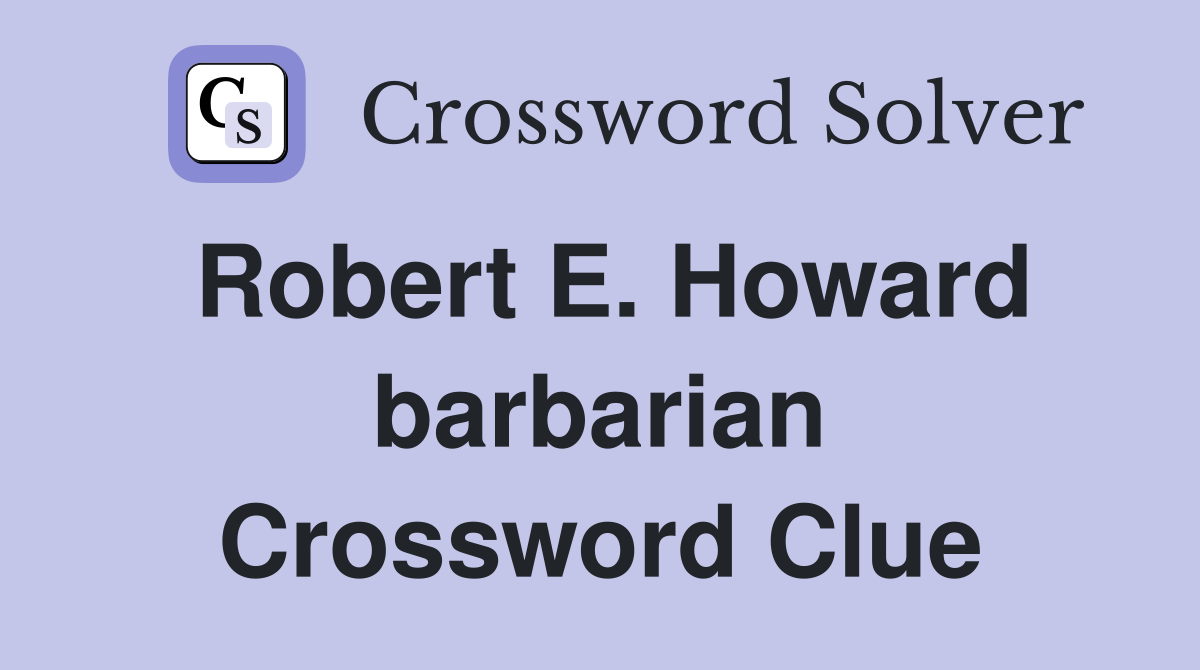 Robert E. Howard barbarian Crossword Clue