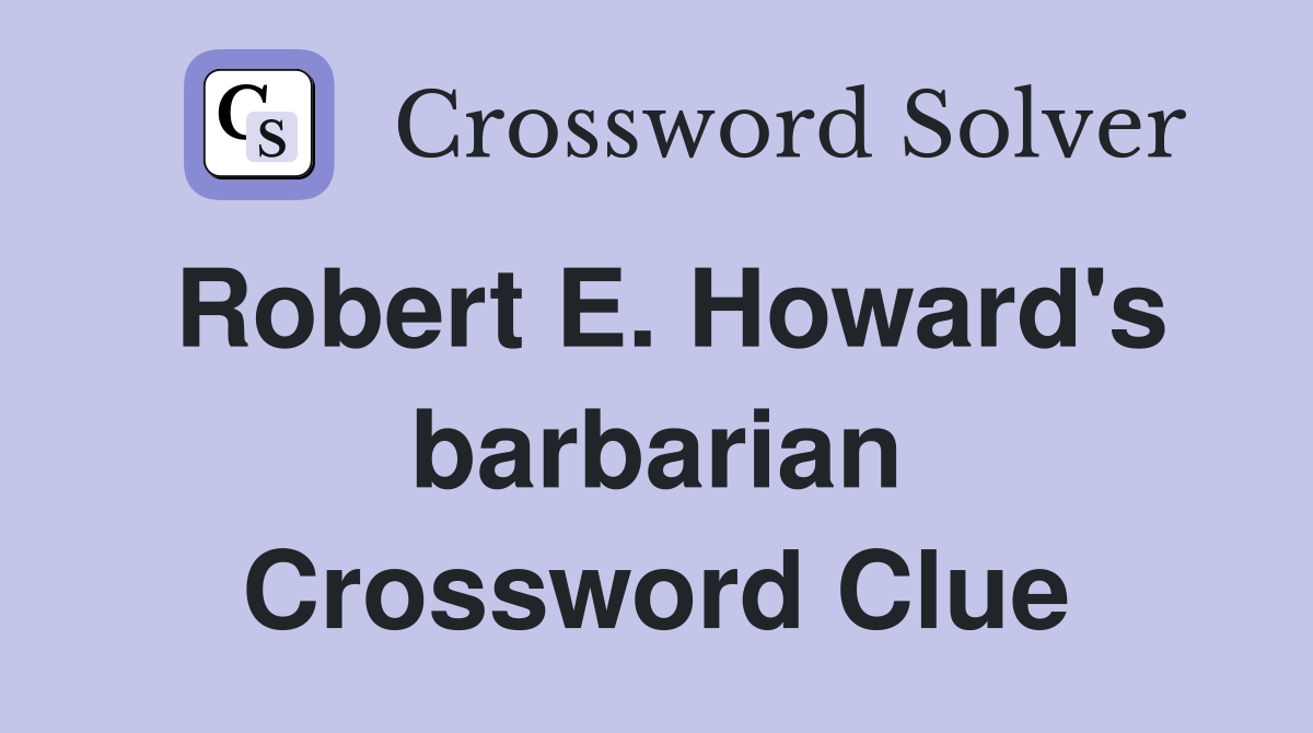 Robert E. Howard's barbarian Crossword Clue