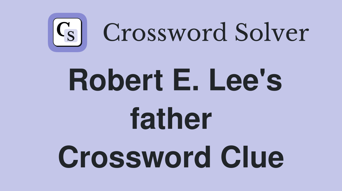 Robert E. Lee's father Crossword Clue