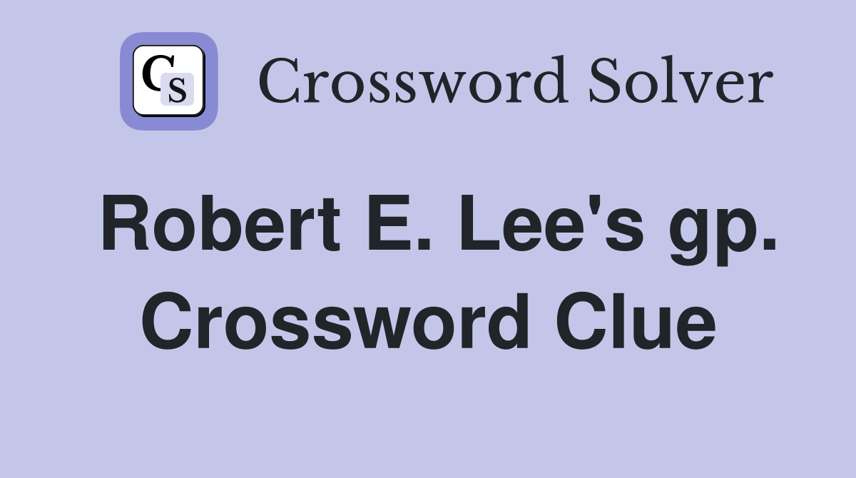 Robert E. Lee's gp. Crossword Clue