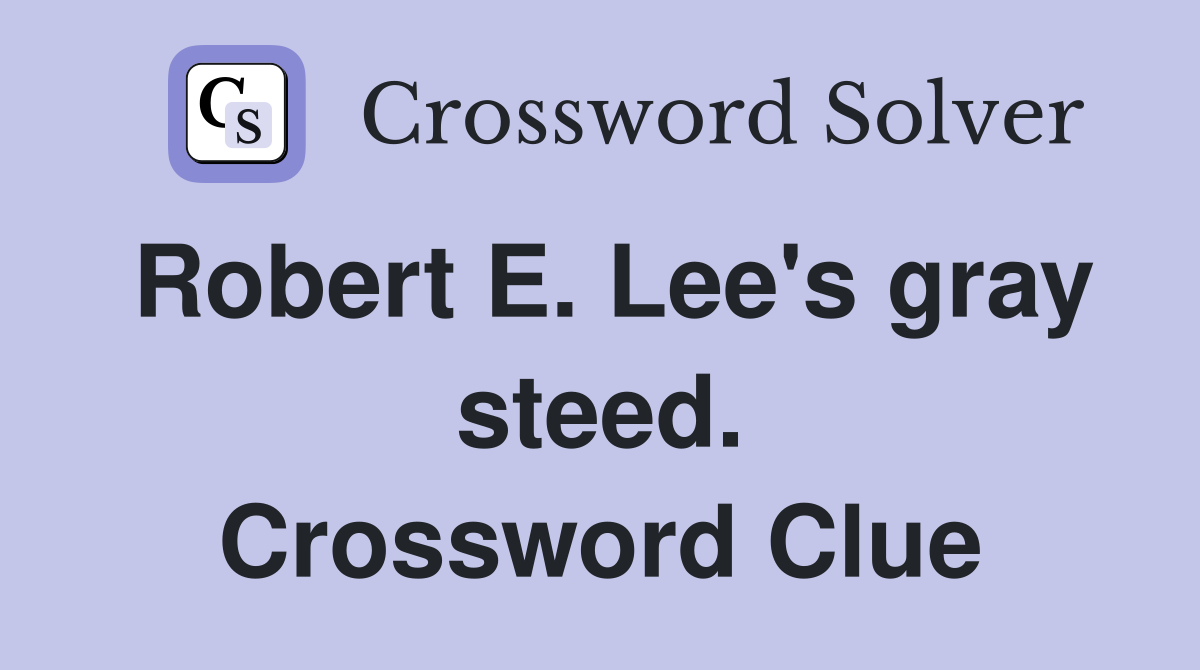Robert E. Lee's gray steed. Crossword Clue