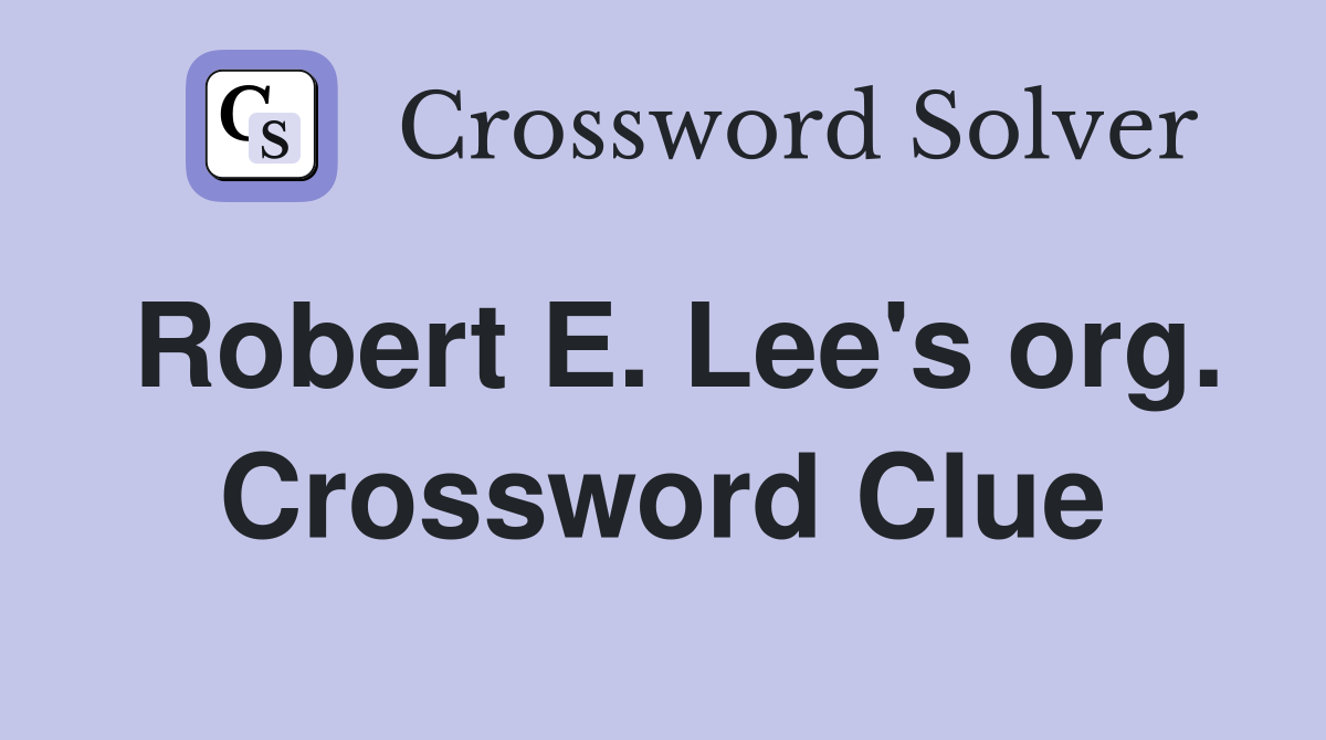 Robert E. Lee's org. Crossword Clue