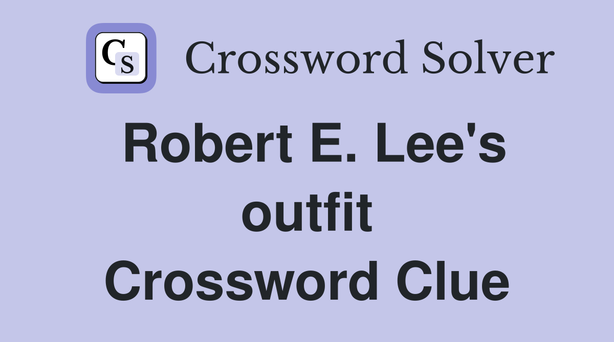 Robert E. Lee's outfit Crossword Clue
