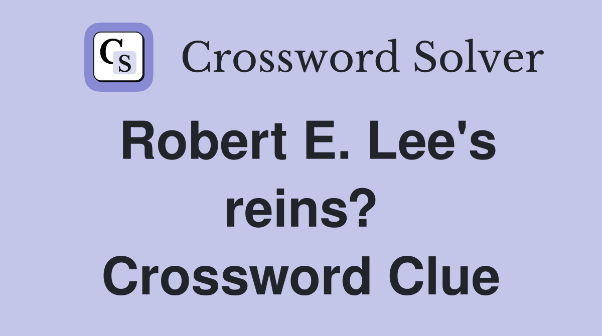 Robert E. Lee's reins? Crossword Clue