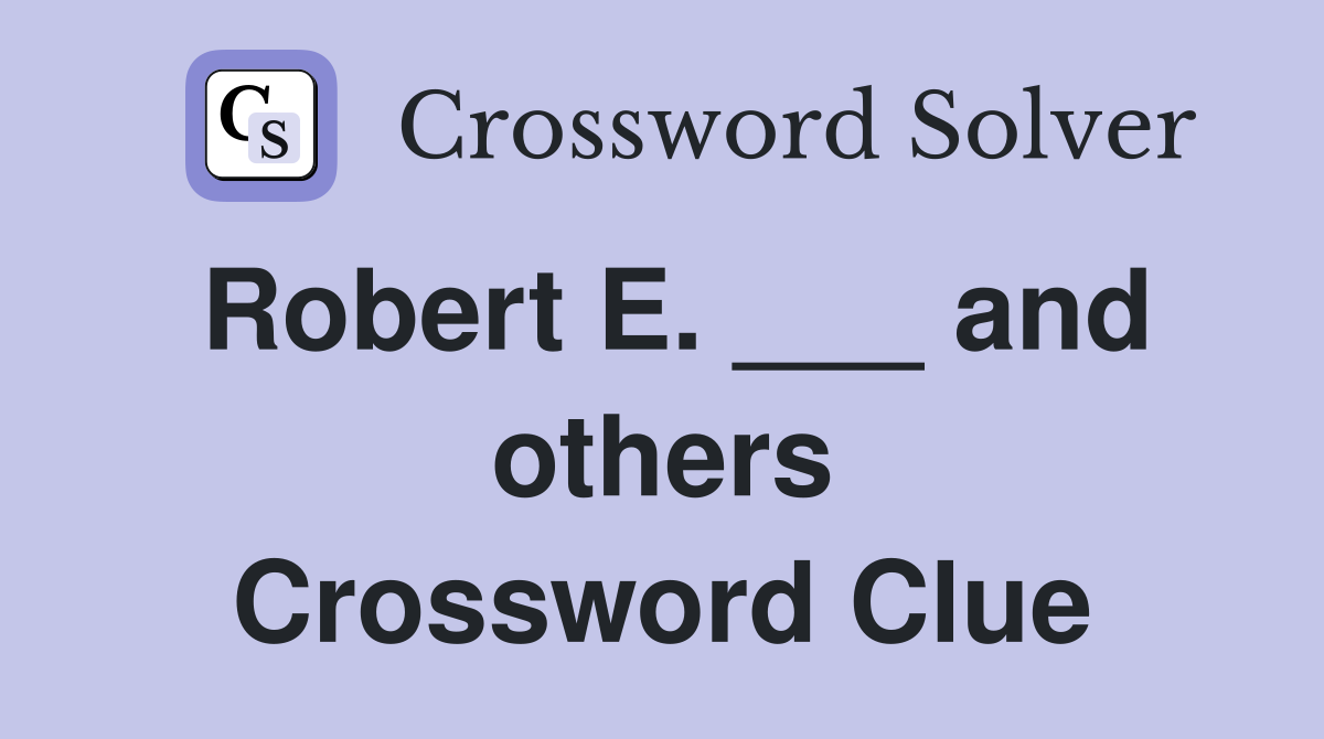 Robert E. ___ and others Crossword Clue