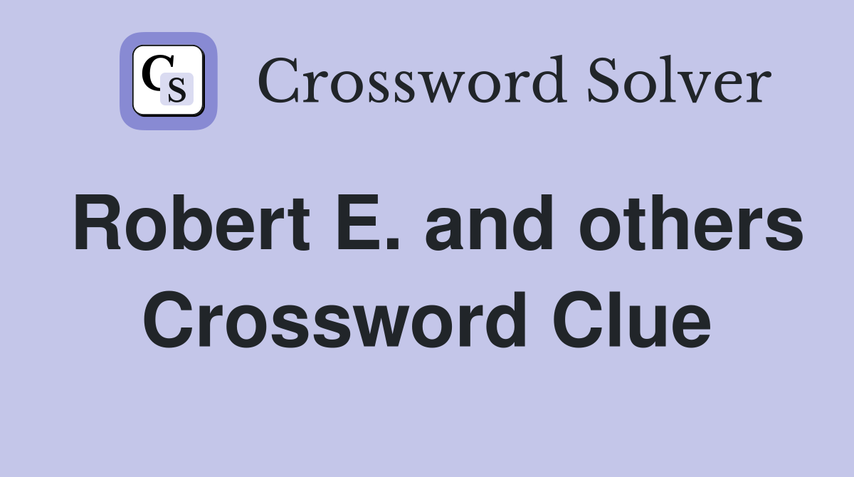 Robert E. and others Crossword Clue
