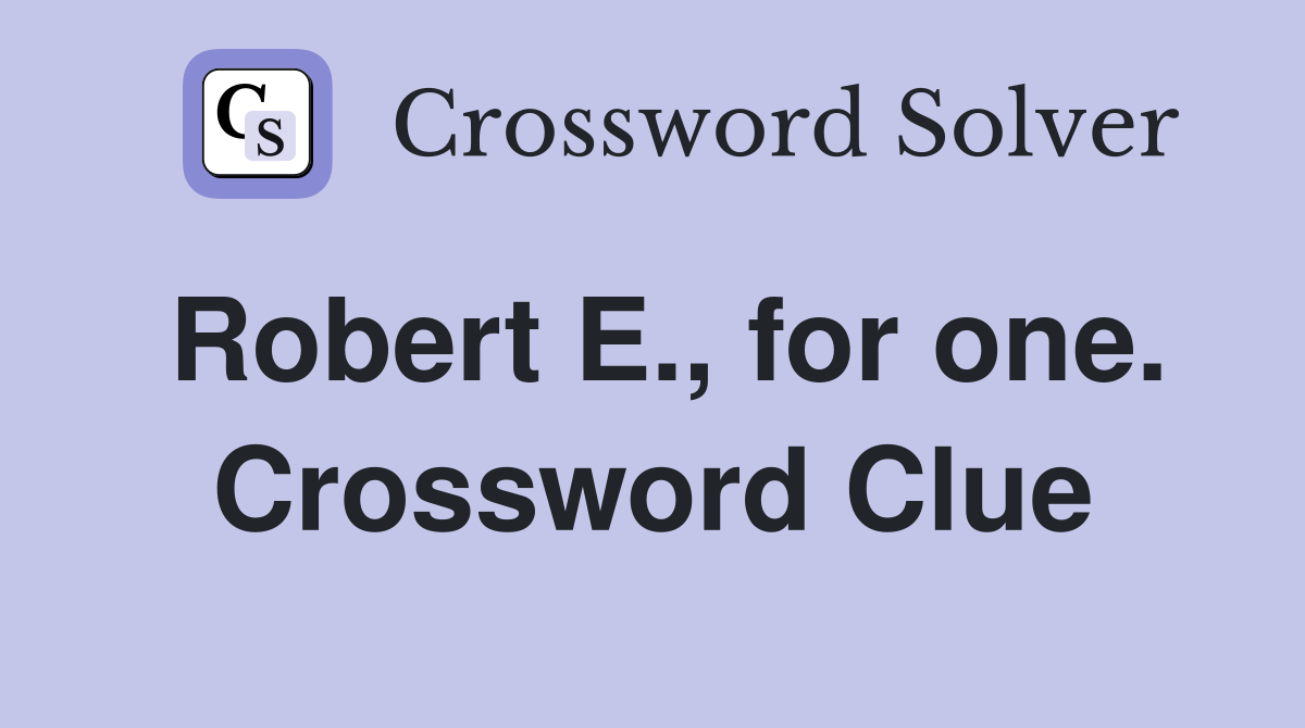 Robert E., for one. Crossword Clue