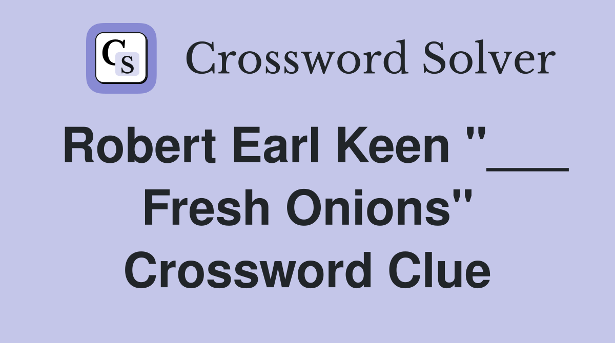 Robert Earl Keen "___ Fresh Onions" Crossword Clue