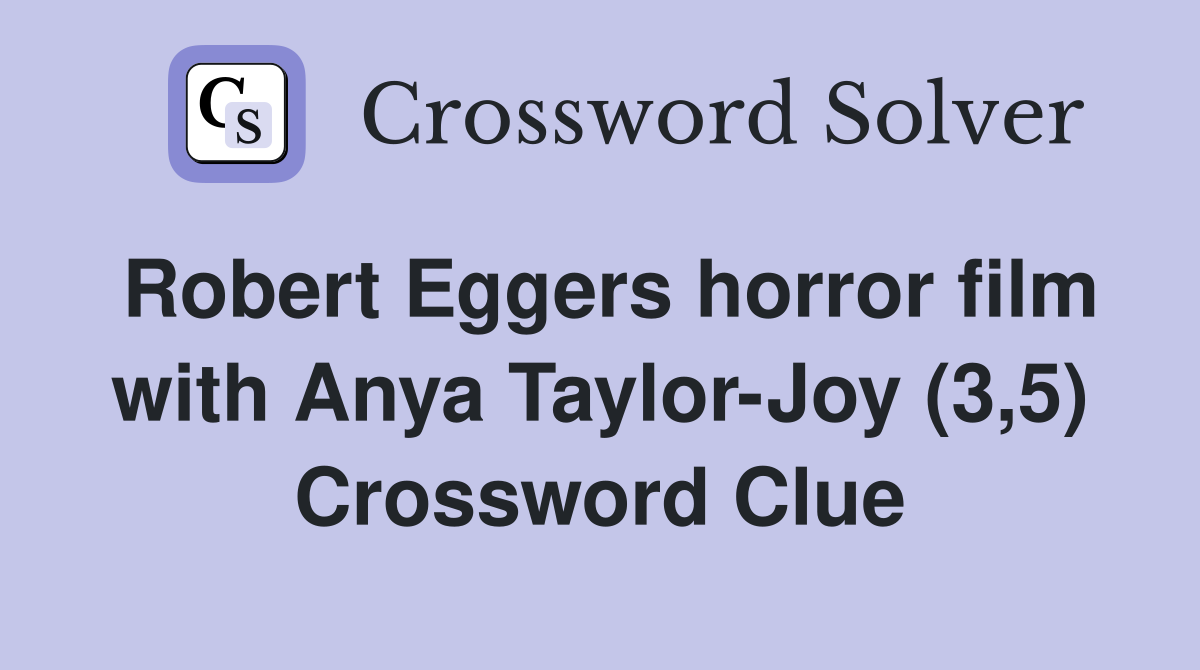 Robert Eggers horror film with Anya Taylor-Joy (3,5) Crossword Clue