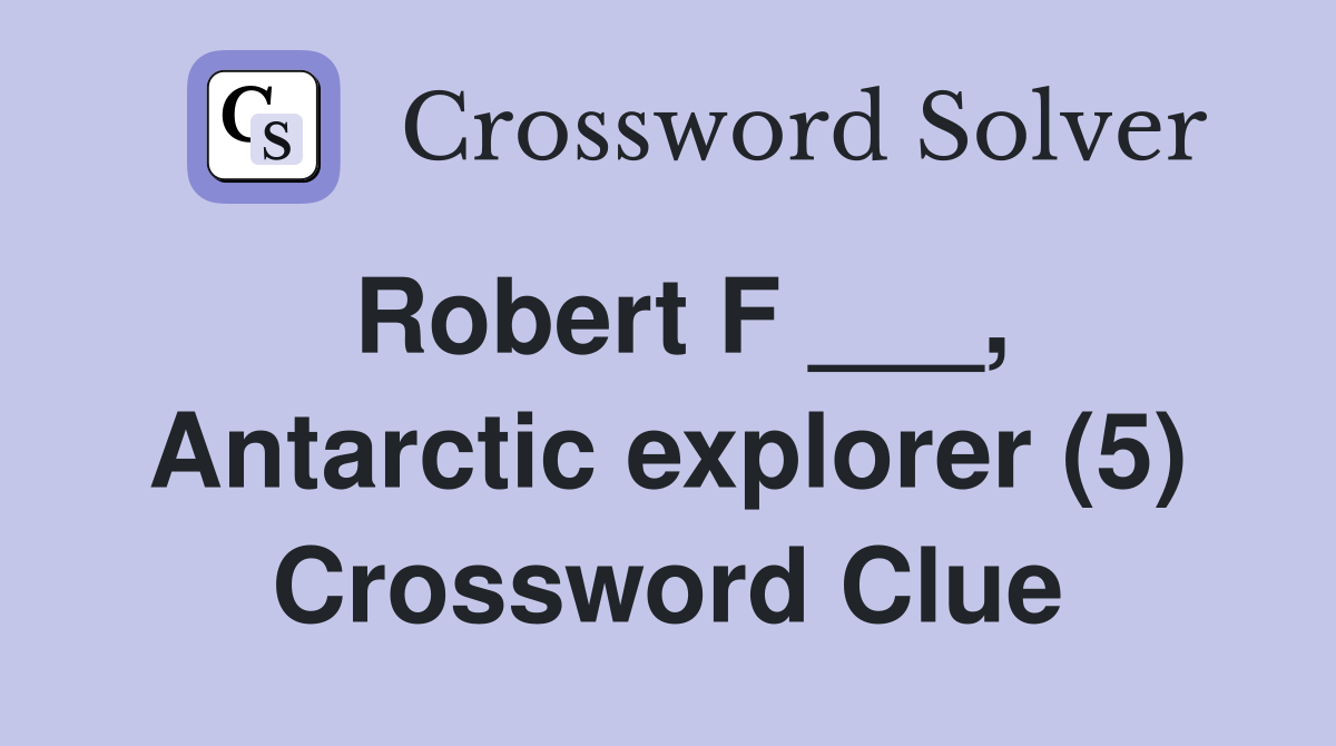 Robert F ___, Antarctic explorer (5) Crossword Clue