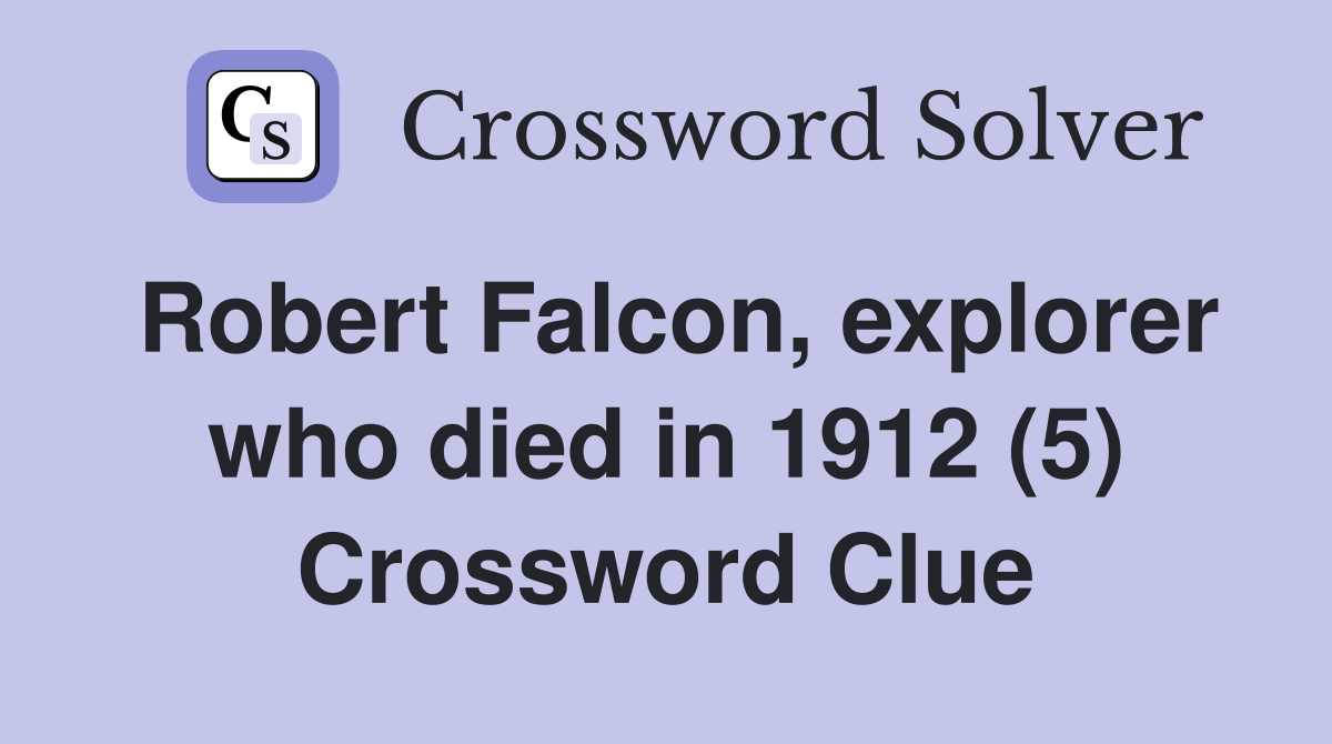 Robert Falcon, explorer who died in 1912 (5) Crossword Clue