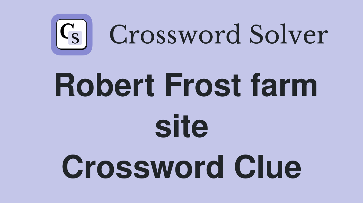 Robert Frost farm site Crossword Clue