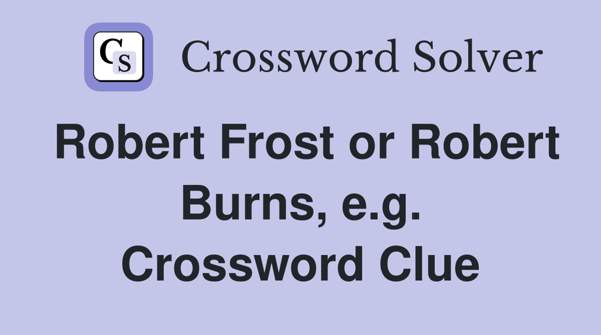 Robert Frost or Robert Burns, e.g. Crossword Clue