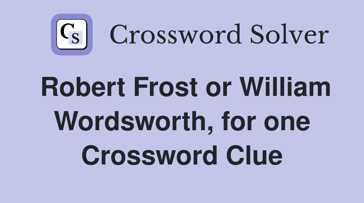 Robert Frost or William Wordsworth, for one Crossword Clue