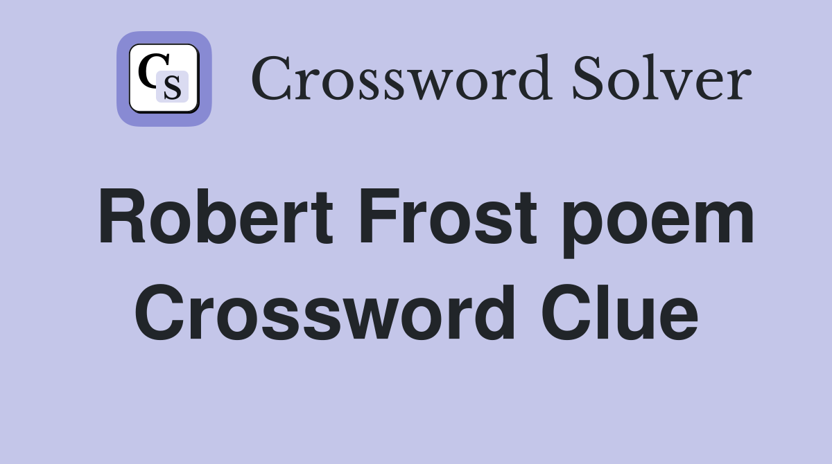 Robert Frost poem Crossword Clue