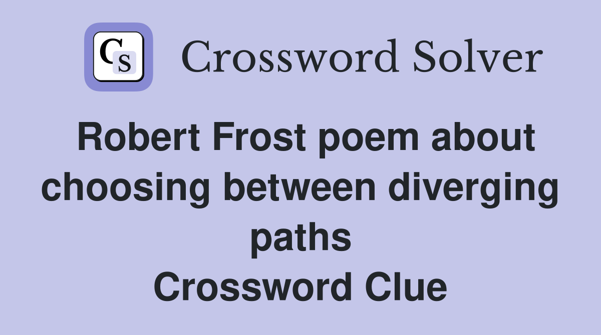 Robert Frost poem about choosing between diverging paths Crossword Clue