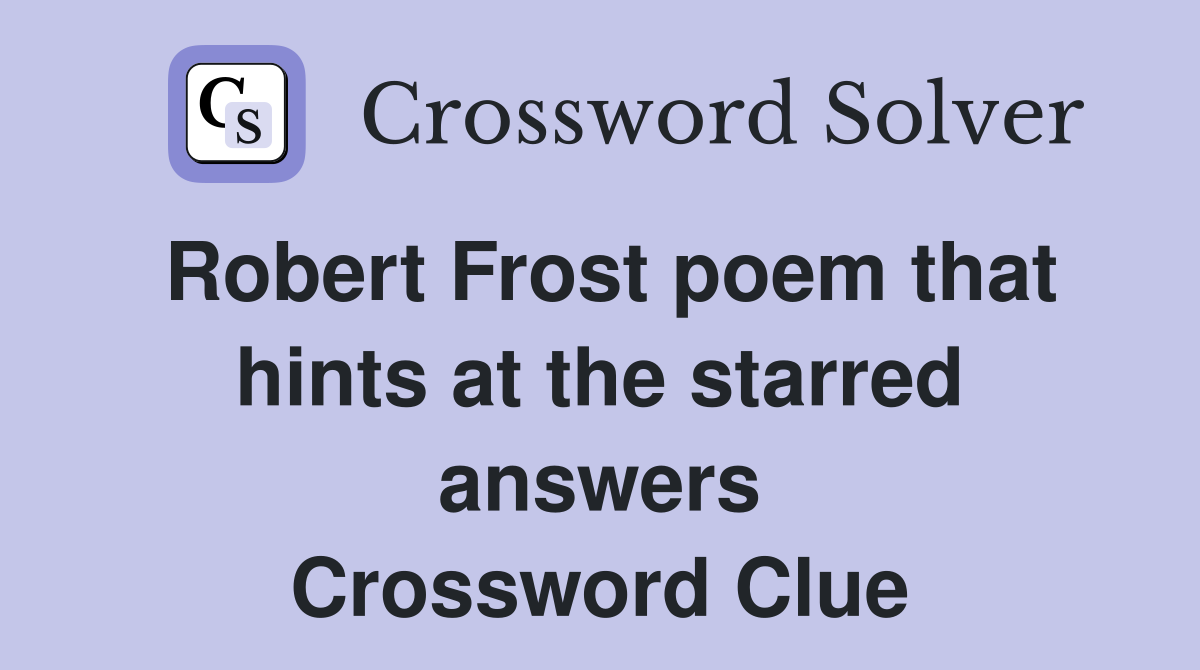 Robert Frost poem that hints at the starred answers Crossword Clue