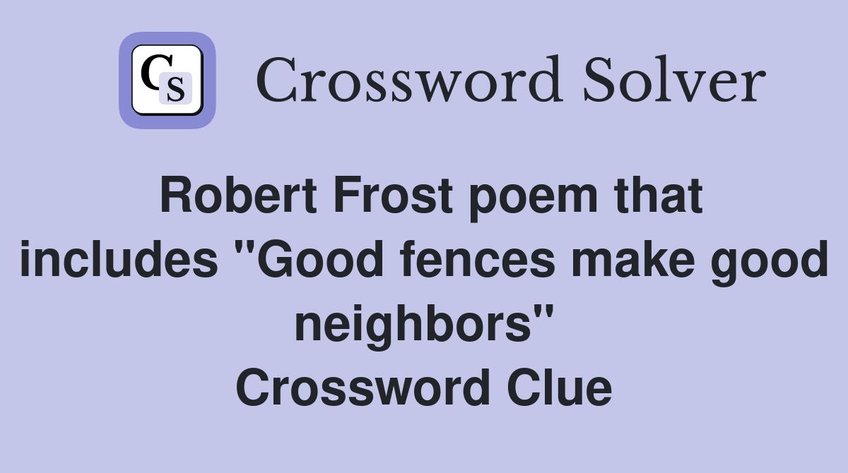 Robert Frost poem that includes "Good fences make good neighbors" Crossword Clue