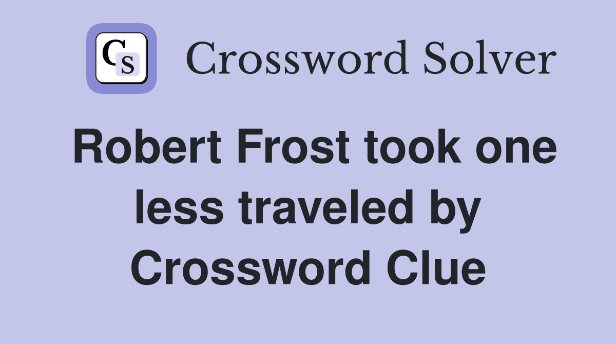 Robert Frost took one less traveled by Crossword Clue