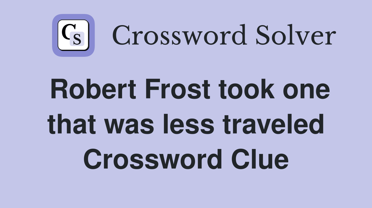 Robert Frost took one that was less traveled Crossword Clue