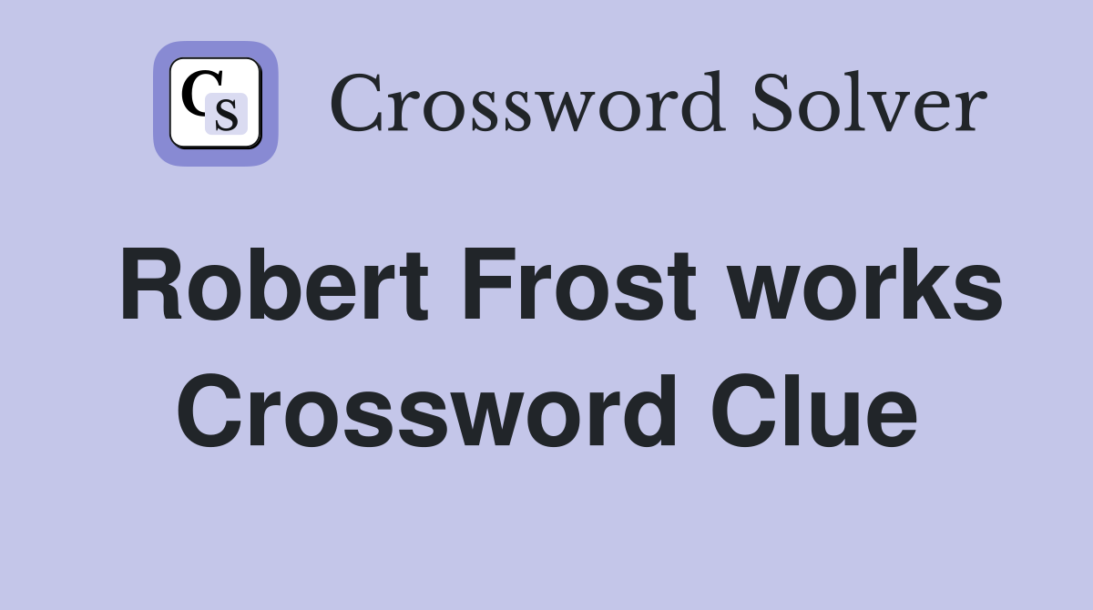 Robert Frost works Crossword Clue