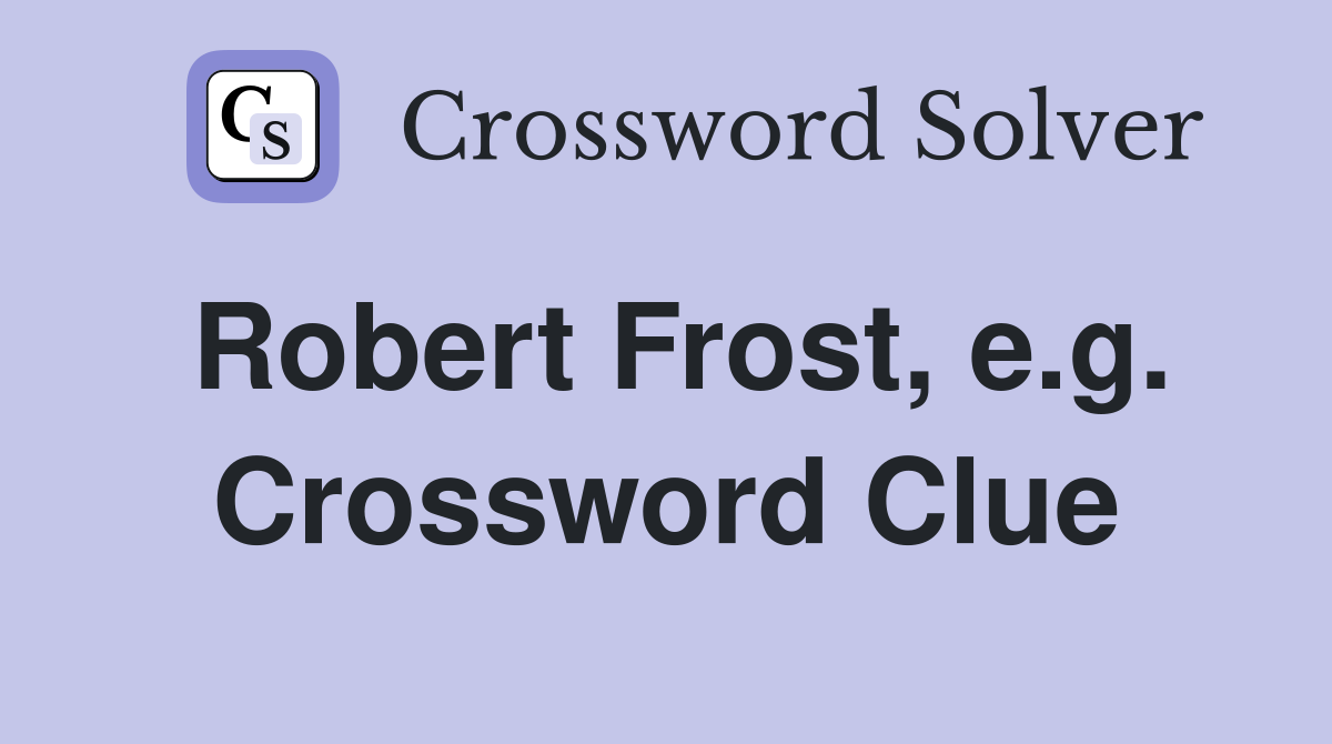 Robert Frost, e.g. Crossword Clue