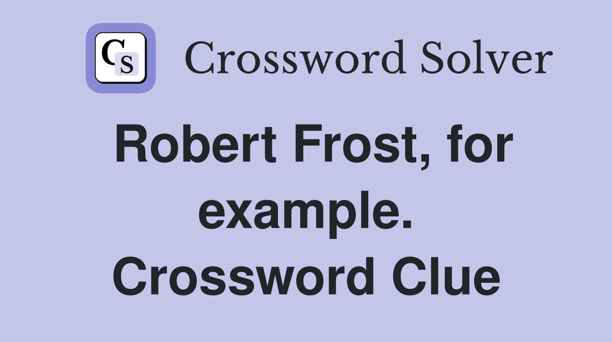 Robert Frost, for example. Crossword Clue