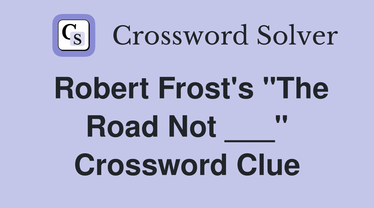 Robert Frost's "The Road Not ___" Crossword Clue