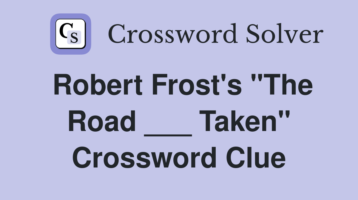 Robert Frost's "The Road ___ Taken" Crossword Clue