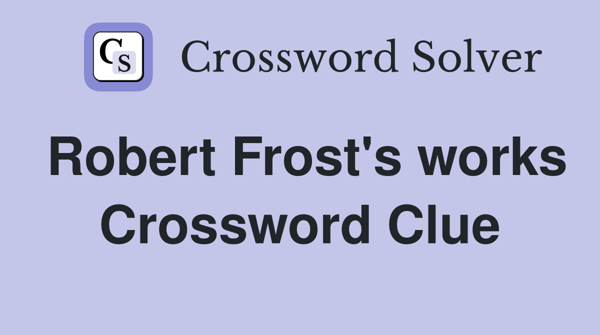 Robert Frost's works Crossword Clue