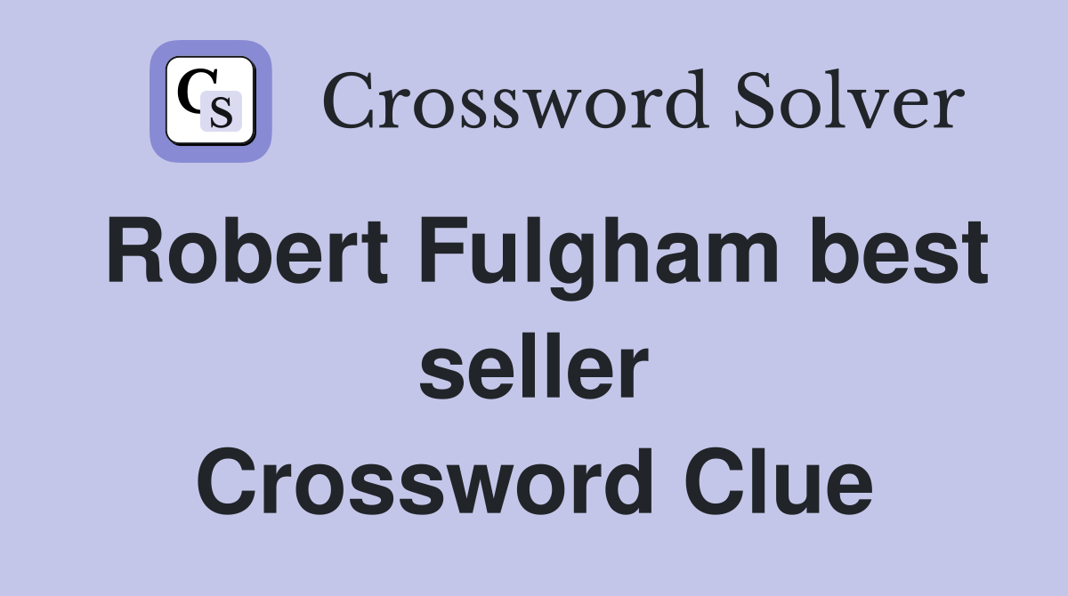 Robert Fulgham best seller Crossword Clue
