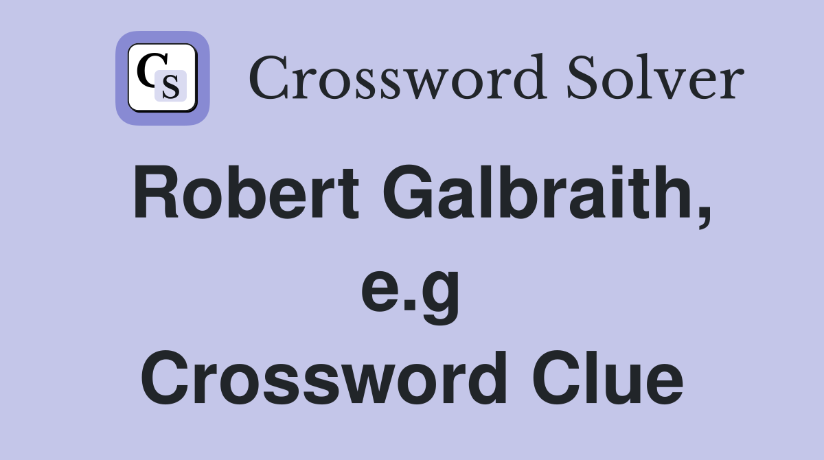 Robert Galbraith, e.g Crossword Clue