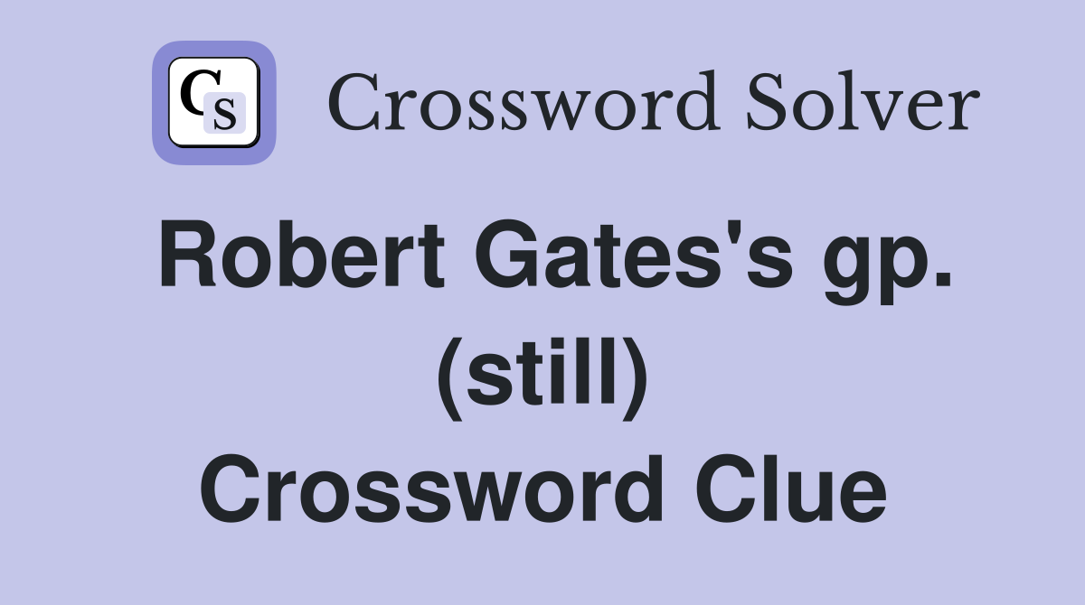 Robert Gates's gp. (still) Crossword Clue
