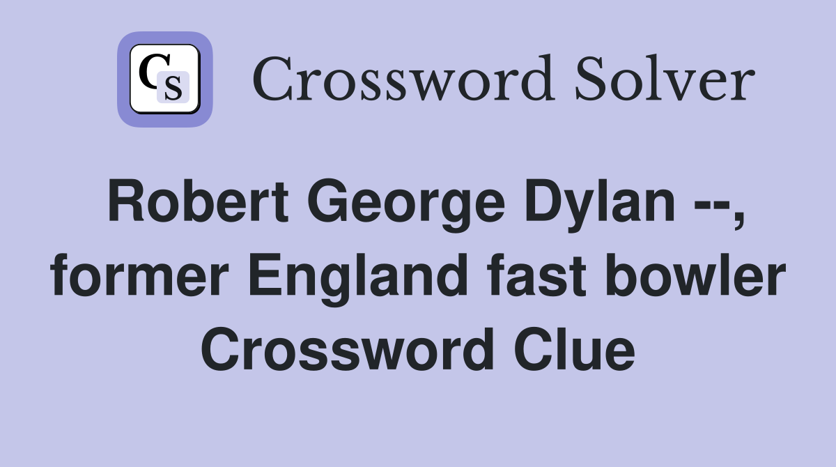Robert George Dylan --, former England fast bowler Crossword Clue