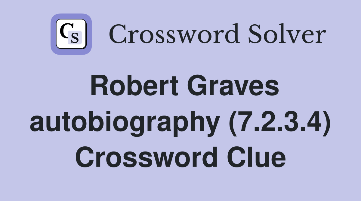 Robert Graves autobiography (7.2.3.4) Crossword Clue