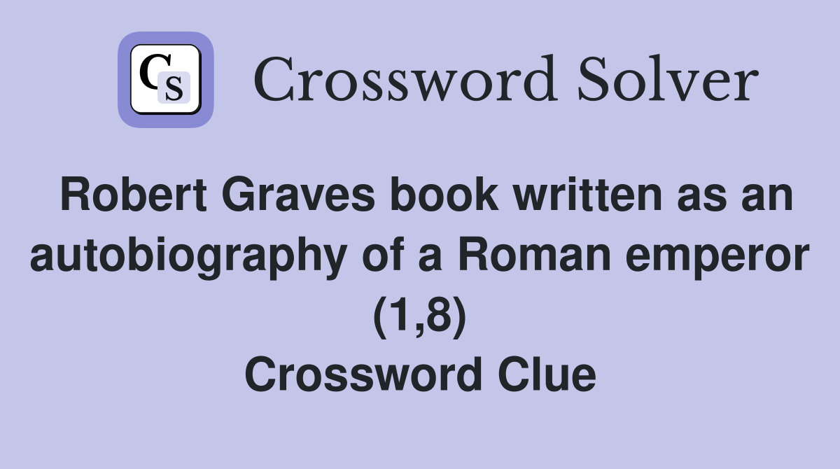 Robert Graves book written as an autobiography of a Roman emperor (1,8) Crossword Clue