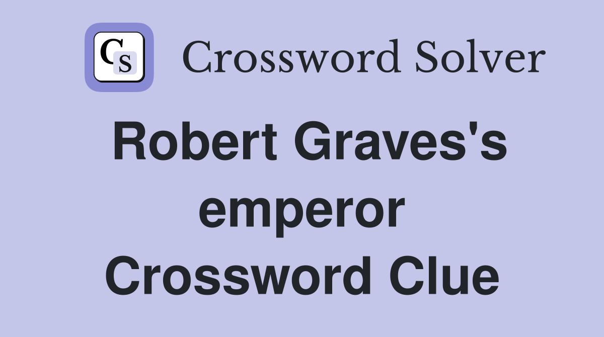 Robert Graves's emperor Crossword Clue