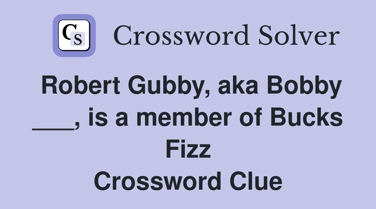 Robert Gubby, aka Bobby ___, is a member of Bucks Fizz Crossword Clue