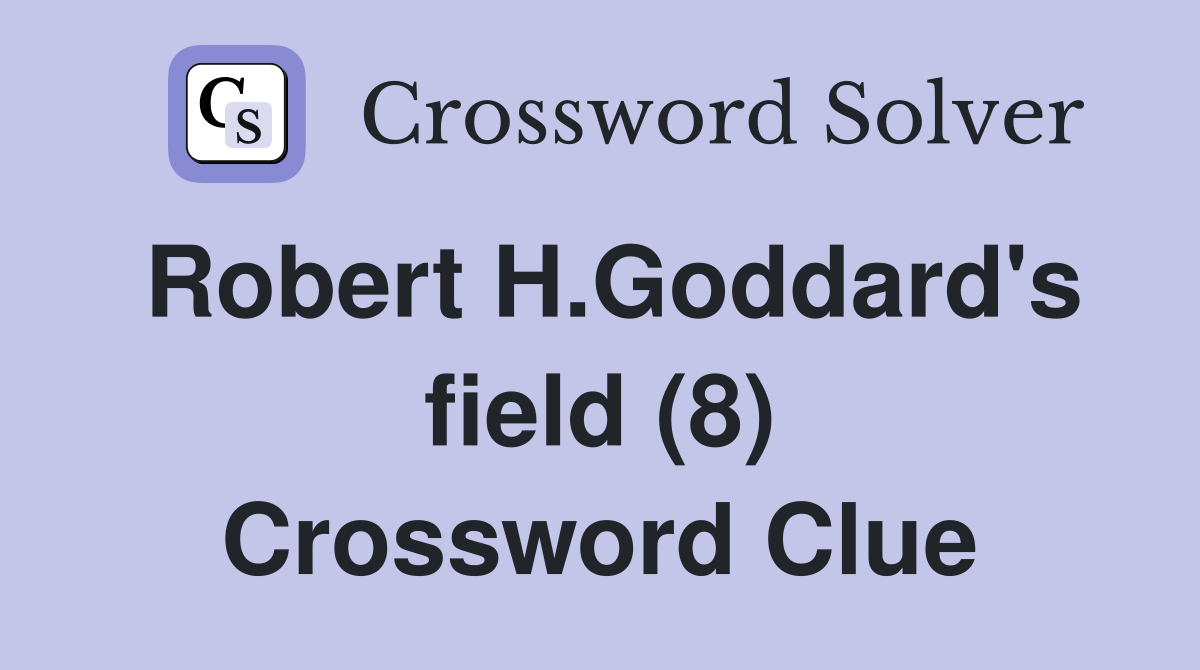 Robert H.Goddard's field (8) Crossword Clue