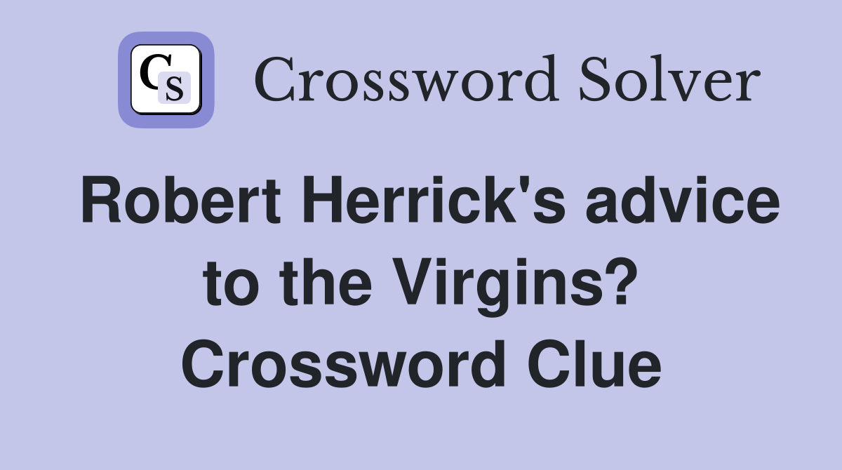 Robert Herrick's advice to the Virgins? Crossword Clue